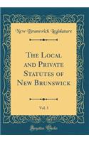 The Local and Private Statutes of New Brunswick, Vol. 3 (Classic Reprint)