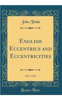 English Eccentrics and Eccentricities, Vol. 2 of 2 (Classic Reprint)