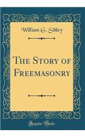 The Story of Freemasonry (Classic Reprint)