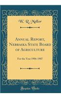 Annual Report, Nebraska State Board of Agriculture: For the Year 1906-1907 (Classic Reprint): For the Year 1906-1907 (Classic Reprint)