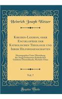 Kirchen-Lexikon, Oder Encyklopï¿½die Der Katholischen Theologie Und Ihrer Hilfswissenschaften, Vol. 7: Herausgegeben Unter Mitwirkung Der Ausgezeichnetsten Katholischen Gelehrten Deutschlands; Mecheln-Ozias (Classic Reprint): Herausgegeben Unter Mitwirkung Der Ausgezeichnetsten Katholischen Gelehrten Deutschlands; Mecheln-Ozias (Classic Reprint)