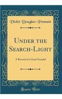 Under the Search-Light: A Record of a Great Scandal (Classic Reprint)