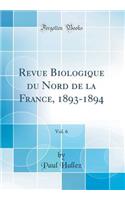 Revue Biologique du Nord de la France, 1893-1894, Vol. 6 (Classic Reprint)