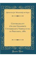 Centralblatt FÃ¼r Die Gesammte Unterrichts-Verwaltung in PreuÃ?en, 1881 (Classic Reprint)