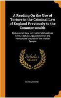 A Reading on the Use of Torture in the Criminal Law of England Previously to the Commonwealth: Delivered at New Inn Hall in Michaelmas Term, 1836, by Appointment of the Honourable Society of the Middle Temple