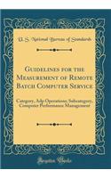 Guidelines for the Measurement of Remote Batch Computer Service: Category, Adp Operations; Subcategory, Computer Performance Management (Classic Reprint)