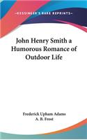 John Henry Smith a Humorous Romance of Outdoor Life