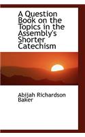 A Question Book on the Topics in the Assembly's Shorter Catechism