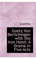 Goetz Von Berlichingen with the Iron Hand: A Drama in Five Acts