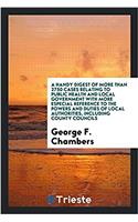 Handy Digest of More Than 2750 Cases Relating to Public Health and Local Government with More Especial Reference to the Powers and Duties of Local Authorities, Including County Councils