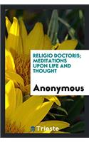 Religio doctoris; meditations upon life and thought