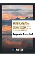 Greenleaf's Mental Arithmetic, New Edition, Revised and Englarged. Mental Arithmetic, upon the Inductive Plan. Designed for Primary and Intermediate S