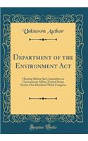 Department of the Environment Act: Hearing Before the Committee on Government Affairs United States Senate One Hundred Third Congress (Classic Reprint)