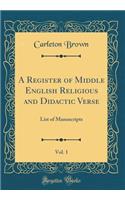 A Register of Middle English Religious and Didactic Verse, Vol. 1: List of Manuscripts (Classic Reprint)