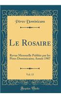 Le Rosaire, Vol. 13: Revue Mensuelle PubliÃ©e Par Les PÃ¨res Dominicains; AnnÃ©e 1907 (Classic Reprint)