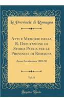Atti e Memorie della R. Deputazione di Storia Patria per le Provincie di Romagna, Vol. 8: Anno Accademico 1889-90 (Classic Reprint)