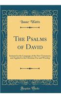 The Psalms of David: Imitated in the Language of the New Testament, and Applied to the Christian Use and Worship (Classic Reprint)