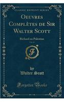 Oeuvres Complètes de Sir Walter Scott, Vol. 67: Richard En Palestine (Classic Reprint)