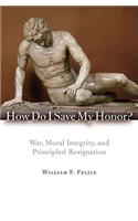 How Do I Save My Honor?: War, Moral Integrity, and Principled Resignation