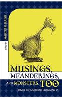 Musings, Meanderings, and Monsters, Too: Essays on Academic Librarianship(English)