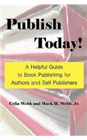 Publish Today! a Helpful Guide to Book Publishing for Authors and Self Publishers