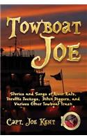 Towboat Joe: Stories and Songs of River Rats, Throttle Jockeys, Ditch Diggers, and Various Other Towboat Trash