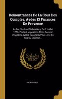 Remontrances De La Cour Des Comptes, Aydes Et Finances De Provence: Au Roi, Sur Les Déclarations Du 7 Juillet 1756. Portant Imposition D' Un Second Vingtième, & Des Deux Sols Pour Livre En Sus Du Dixième...