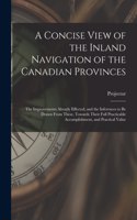 Concise View of the Inland Navigation of the Canadian Provinces [microform]