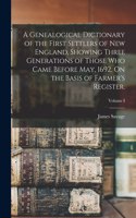 Genealogical Dictionary of the First Settlers of New England, Showing Three Generations of Those Who Came Before May, 1692, On the Basis of Farmer's Register.; Volume I