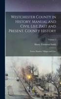 Westchester County in History; Manual and Civil List, Past and Present. County History