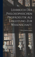 Lehrbuch der philosophischen Propädeutik als Einleitung zur Wissenschaft.