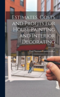 Estimates, Costs and Profits for House Painting and Interior Decorating