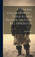 General Collection Of ... Voyages And Travels, Digested By J. Pinkerton