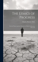 Ethics of Progress: Or, the Theory and the Practice by Which Civilization Proceeds