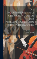 Die Sagenwissenschaflichen Grundlagen Der Nibelungendichtund Richard Wagners