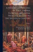 History of Painting in Italy, Umbria, Florence and Siena, From the Second to the Sixteenth Century; Volume 5