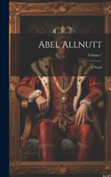 Abel Allnutt: A Novel; Volume 1