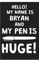 Hello! My Name Is BRYAN And My Pen Is Huge!: Blank Name Personalized & Customized Dirty Penis Joke Pun Notebook Journal for Men, Dotted. Men Writing Accessories Item for Proud Male Persons With