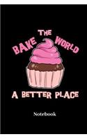 Bake The World A Better Place Notebook
