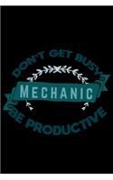 Don't get busy. Mechanic. Be productive