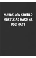 Maybe You Should Hustle as Hard as You Hate