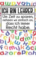Ich bin Lehrer. Um Zeit zu sparen, nehmen wir einfach an, dass ich immer Recht habe.: Lehrer-Kalender im DinA 5 Format für Lehrerinnen und Lehrer Schuljahresplaner Organizer für Pädagogen