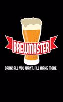 Brewmaster Drink All You Want. I'll Make More .
