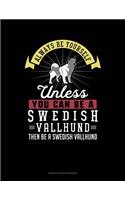 Always Be Yourself Unless You Can Be a Swedish Vallhund Then Be a Swedish Vallhund