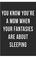 You Know You're a Mom When Your Fantasies are About Sleeping: Blank Lined Journal