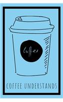 Coffee Understands Journal: The Coffee Always Understands Sky Blue Blank Lined Journal and Notebook