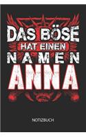 Das Böse hat einen Namen - Anna - Notizbuch: Individuelles personalisiertes Frauen Namen Blanko Notizbuch für Anna, liniert leere Seiten. Ideal als beste Freundin, Namenstag, Weihnachts & Gebur