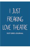 I Just Freaking Love Theatre Dot Grid Journal