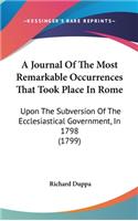 A Journal Of The Most Remarkable Occurrences That Took Place In Rome: Upon The Subversion Of The Ecclesiastical Government, In 1798 (1799)