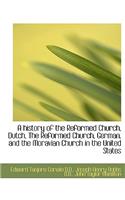 A History of the Reformed Church, Dutch, the Reformed Church, German, and the Moravian Church in the